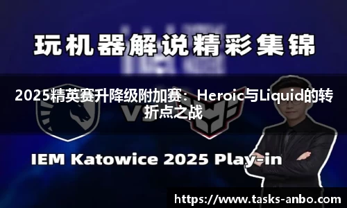 2025精英赛升降级附加赛：Heroic与Liquid的转折点之战